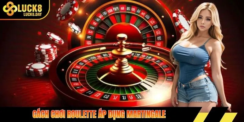 Cách chơi roulette áp dụng Martingale