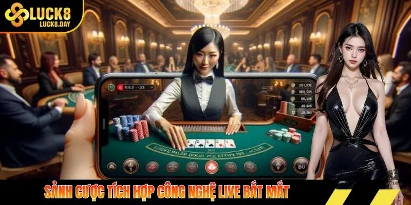 Sảnh cược tích hợp công nghệ live bắt mắt
