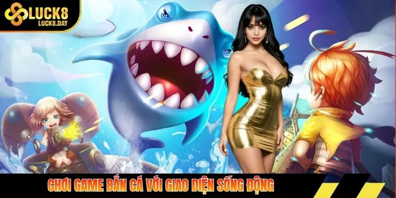 Chơi game bắn cá với giao diện sống động