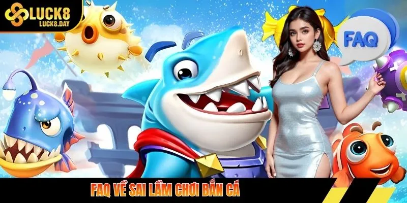 FAQ về sai lầm chơi bắn cá