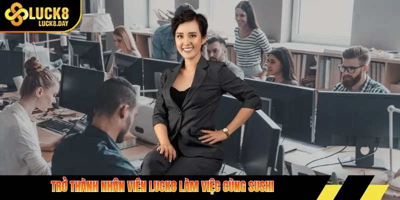 Trở thành nhân viên luck8  làm việc cùng Sushi