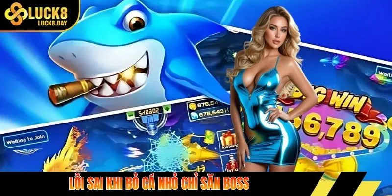 Lỗi sai khi bỏ cá nhỏ chỉ săn boss