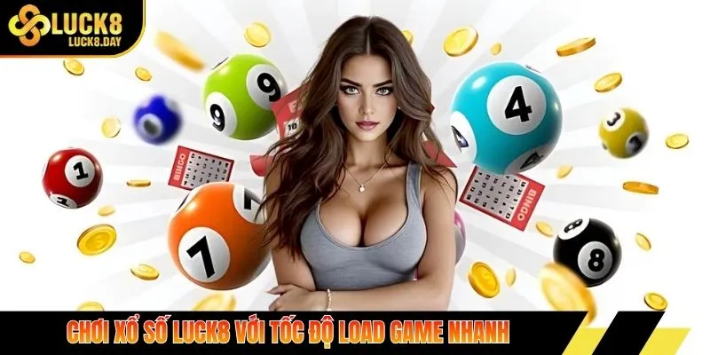 Chơi xổ số Luck8 với tốc độ load game nhanh