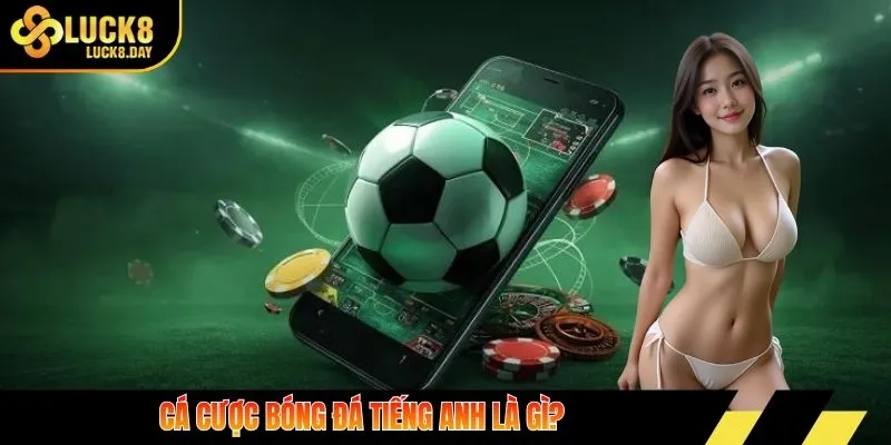 Cá cược bóng đá tiếng anh là gì?