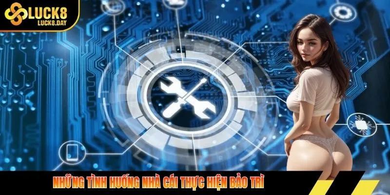 Những tình huống nhà cái thực hiện bảo trì