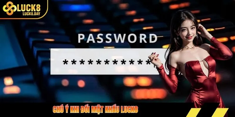 Chú ý khi đổi mật khẩu LUCK8
